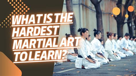 what is the hardest martial art to learn What if we explored the psychological barriers rather than just physical challenges?